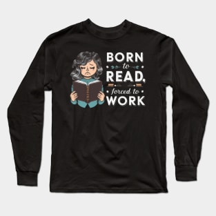 Born to read, forced to work Long Sleeve T-Shirt